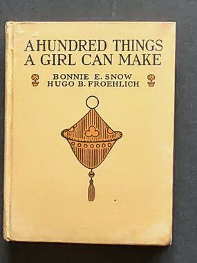A Hundred Things a Girl Can Make 1922 Bonnie Snow & Hugo Froehlich 1st Edition